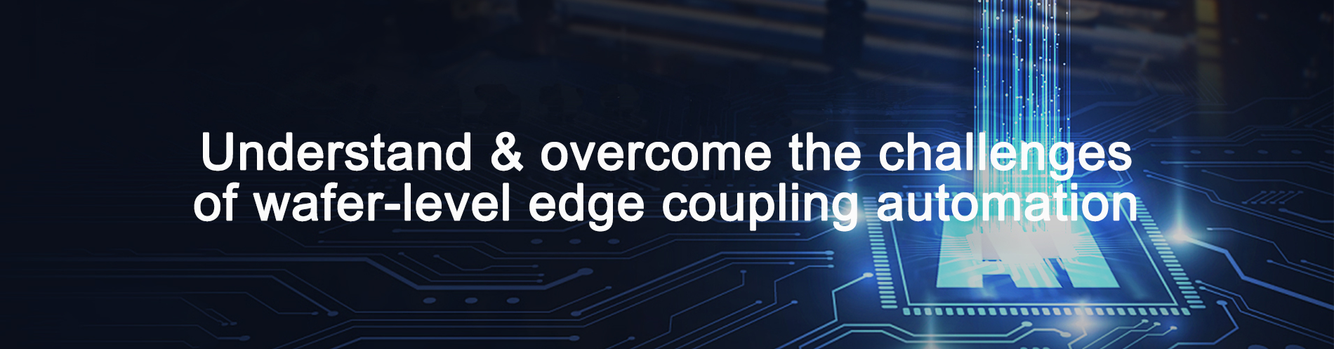 Understand & overcome the challenges of wafer-level edge coupling automation